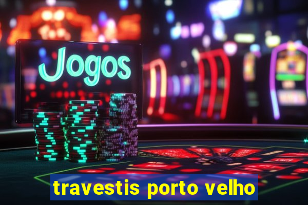 travestis porto velho